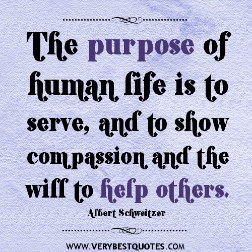 The-purpose-of-human-life-is-to-serve-and-to-show-compassion-and-the-will-to-help-others-quotes.